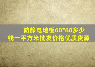 防静电地板60*60多少钱一平方米批发价格优质货源