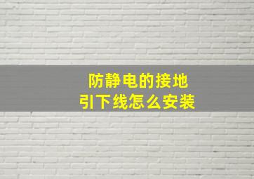 防静电的接地引下线怎么安装