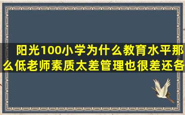 阳光100小学为什么教育水平那么低,老师素质太差,管理也很差,还各校...