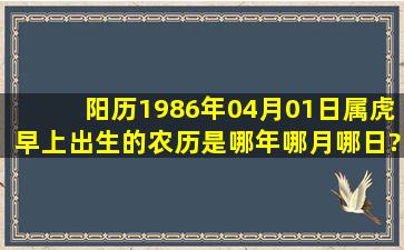 阳历1986年04月01日属虎早上出生的农历是哪年哪月哪日?