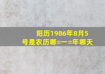 阳历1986年8月5号是农历哪=一=年哪天