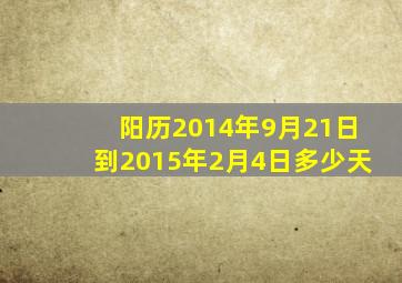 阳历2014年9月21日到2015年2月4日多少天