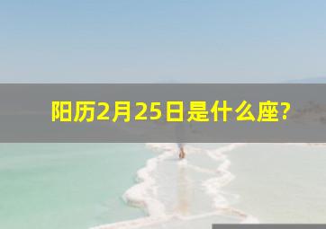 阳历2月25日,是什么座?