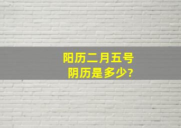 阳历二月五号 阴历是多少?