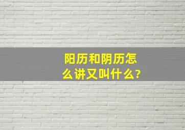 阳历和阴历怎么讲,又叫什么?