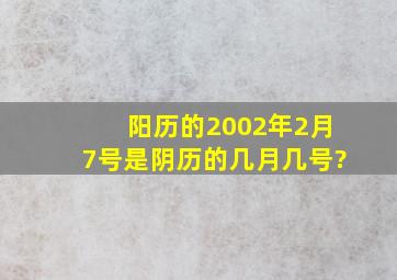 阳历的2002年2月7号是阴历的几月几号?