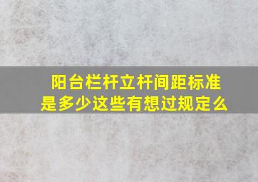 阳台栏杆立杆间距标准是多少(这些有想过规定么(