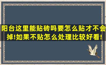 阳台这里能贴砖吗(要怎么贴才不会掉!如果不贴怎么处理比较好看!