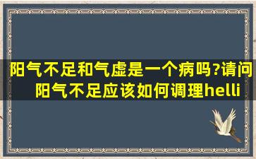 阳气不足和气虚是一个病吗?请问阳气不足应该如何调理…