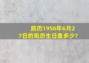 阴历1956年6月27日的阳历生日是多少?