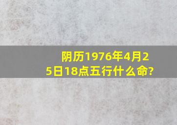 阴历1976年4月25日18点五行什么命?