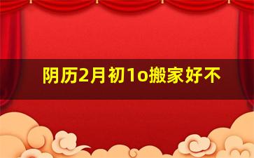 阴历2月初1o搬家好不