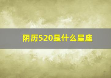 阴历520是什么星座(