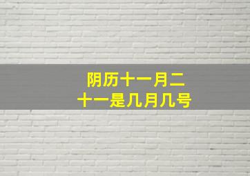 阴历十一月二十一是几月几号