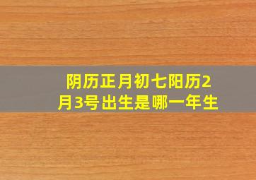 阴历正月初七,阳历2月3号出生是哪一年生