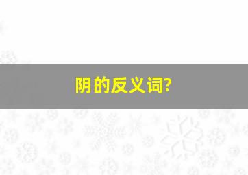 阴的反义词?