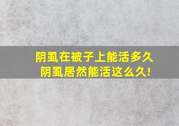 阴虱在被子上能活多久 阴虱居然能活这么久!