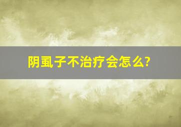 阴虱子不治疗会怎么?