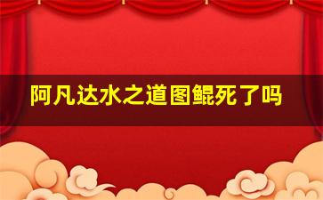 阿凡达水之道图鲲死了吗