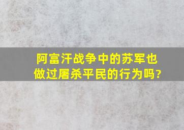 阿富汗战争中的苏军,也做过屠杀平民的行为吗?