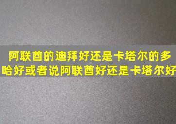 阿联酋的迪拜好还是卡塔尔的多哈好或者说阿联酋好还是卡塔尔好