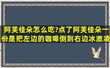 阿芙佳朵怎么吃?点了阿芙佳朵一份,是把左边的咖啡倒到右边冰激凌上吗