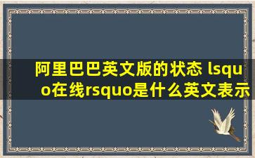 阿里巴巴英文版的状态 ‘在线’是什么英文表示啊