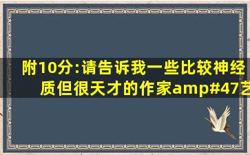 附10分:请告诉我一些比较神经质但很天才的作家/艺术家,如顾城