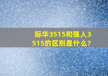 际华3515和强人3515的区别是什么?