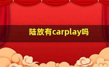 陆放有carplay吗