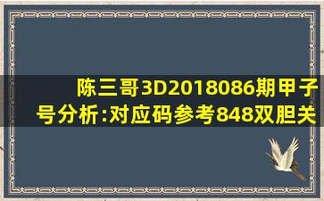 陈三哥3D2018086期甲子号分析:对应码参考848,双胆关注28 