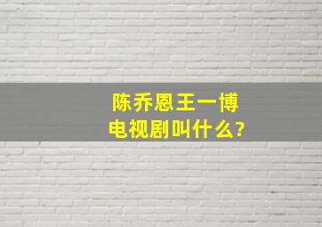 陈乔恩王一博电视剧叫什么?