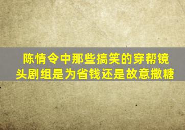 陈情令中那些搞笑的穿帮镜头剧组是为省钱还是故意撒糖(