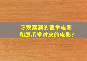 陈观泰演的猴拳电影和鹰爪拳对决的电影?