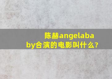 陈赫angelababy合演的电影叫什么?