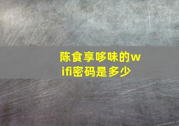 陈食享哆味的wifi密码是多少