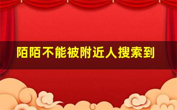 陌陌不能被附近人搜索到