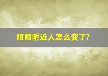 陌陌附近人怎么变了?