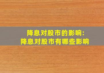 降息对股市的影响:降息对股市有哪些影响