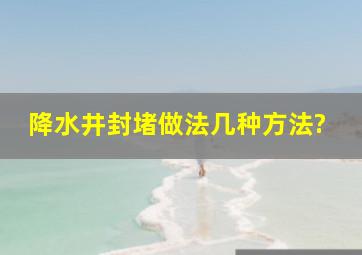 降水井封堵做法几种方法?