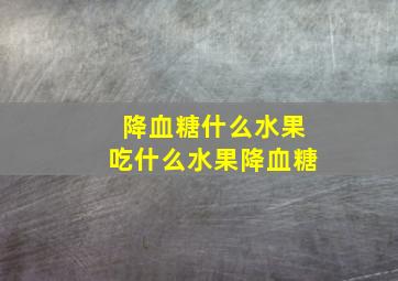 降血糖什么水果吃什么水果降血糖