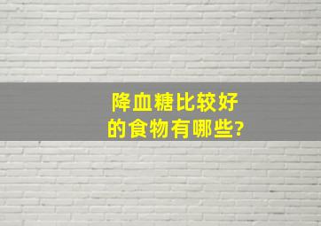 降血糖比较好的食物有哪些?