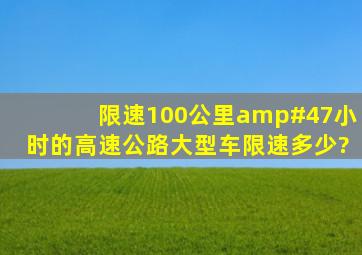 限速100公里/小时的高速公路,大型车限速多少?