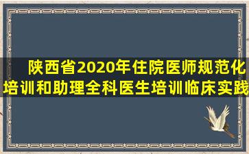 陕西省2020年住院医师规范化培训和助理全科医生培训临床实践能力...