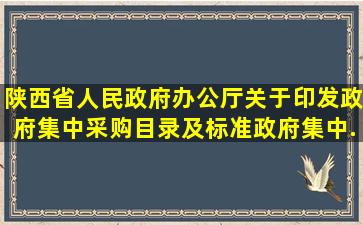 陕西省人民政府办公厅关于印发政府集中采购目录及标准政府集中...