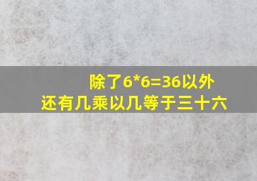 除了6*6=36以外,还有几乘以几等于三十六