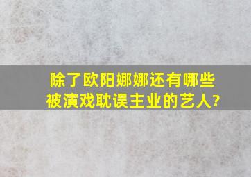 除了欧阳娜娜,还有哪些被演戏耽误主业的艺人?