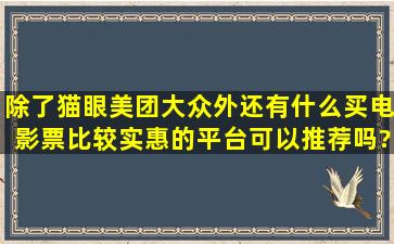 除了猫眼、美团、大众外,还有什么买电影票比较实惠的平台可以推荐吗?