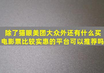 除了猫眼、美团、大众外还有什么买电影票比较实惠的平台可以推荐吗(