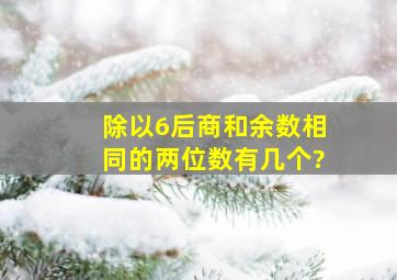 除以6后,商和余数相同的两位数有几个?